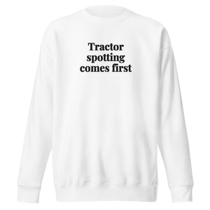The Tractor Mugs Store White / S Tractor Spotting Comes First | Unisex Premium Sweatshirt Quality Farmers Merch