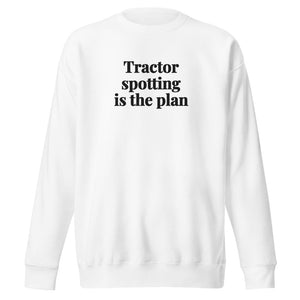 The Tractor Mugs Store White / S Tractor Spotting Is the Plan | Unisex Premium Sweatshirt Quality Farmers Merch