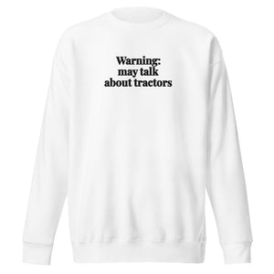The Tractor Mugs Store White / S Warning: May Talk About Tractors | Unisex Premium Sweatshirt Quality Farmers Merch
