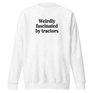 The Tractor Mugs Store White / S Weirdly Fascinated by Tractors | Unisex Premium Sweatshirt Quality Farmers Merch