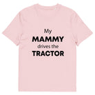 The Tractors Mugs Store Cotton Pink / S My Mammy Drives the Tractor Unisex organic cotton t-shirt Quality Farmers Merch