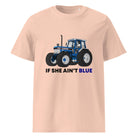 The Tractors Mugs Store Fraiche Peche / S If She Ain't Blue Unisex organic cotton t-shirt Quality Farmers Merch