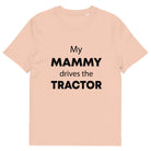 The Tractors Mugs Store Fraiche Peche / S My Mammy Drives the Tractor Unisex organic cotton t-shirt Quality Farmers Merch