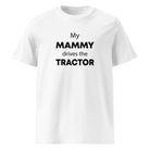 The Tractors Mugs Store White / S My Mammy Drives the Tractor Unisex organic cotton t-shirt Quality Farmers Merch
