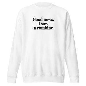 Good News. I Saw A Combine Unisex Premium Sweatshirt - White