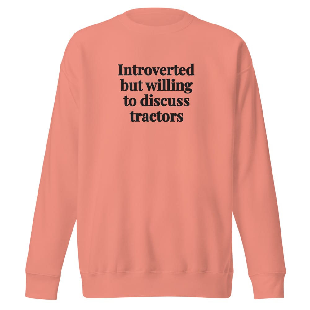 Introverted But Willing To Discuss Tractors Unisex Premium Sweatshirt - Dusty Rose
