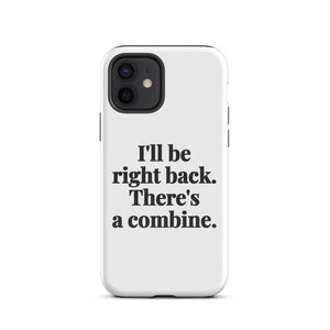 Furrow & Fields Tough Case for iPhone® iPhone 12 I'll Be Right Back. There's a Combine. | Tough Case for iPhone® Quality Farmers Merch